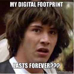 My Digital footprint lasts forever meme